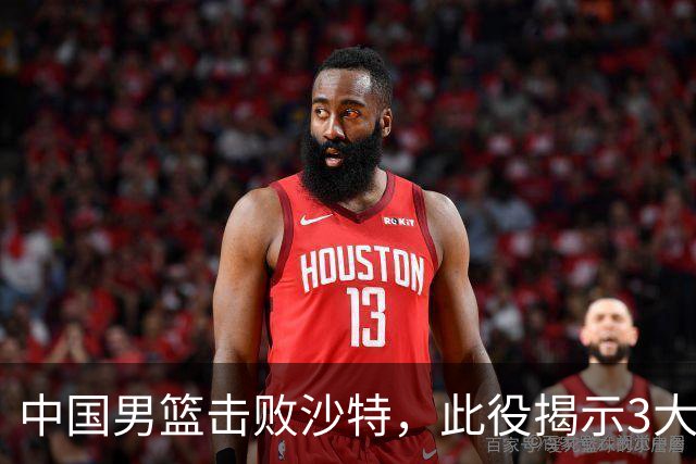 中国男篮击败沙特，此役揭示3大不容置疑的事实！全队与对方伤员握手